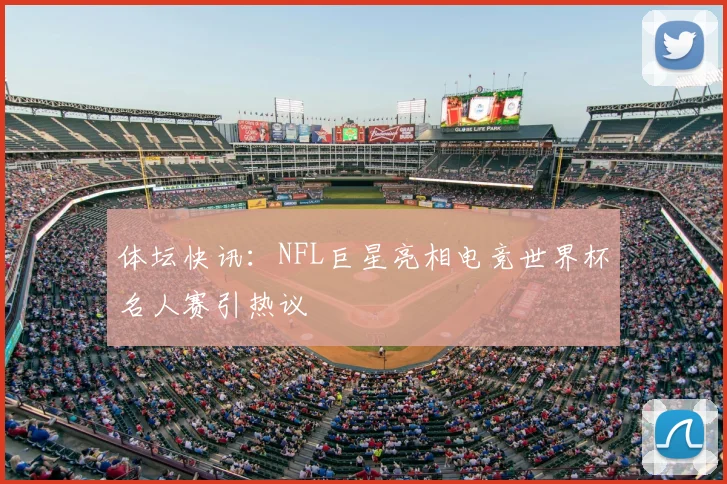 体坛快讯:NFL巨星亮相电竞世界杯名人赛引热议
